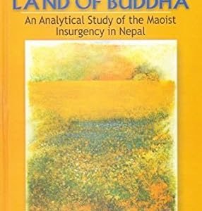 Maoists in the Land of Buddha: Analytical Study of Maoist Insurgency into Nepal